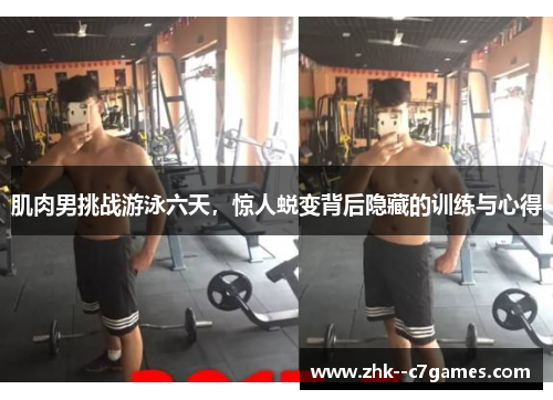肌肉男挑战游泳六天,惊人蜕变背后隐藏的训练与心得 肌肉男挑战游泳六天,惊人蜕变背后隐藏的训练与心得