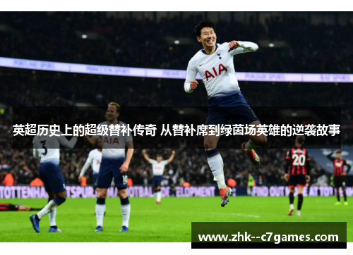 英超历史上的超级替补传奇 从替补席到绿茵场英雄的逆袭故事 英超历史上的超级替补传奇 从替补席到绿茵场英雄的逆袭故事