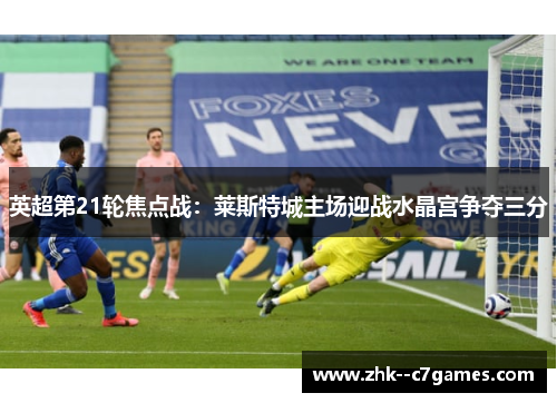 英超第21轮焦点战:莱斯特城主场迎战水晶宫争夺三分 英超第21轮焦点战:莱斯特城主场迎战水晶宫争夺三分
