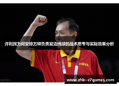 许利民为何安排方硕负责发边线球的战术思考与实际效果分析